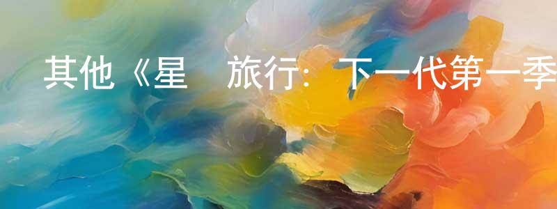 曾凡婷發布其他《星際旅行：下一代第一季》迅雷下載/在線觀看/百度云-魔幻/科幻-美劇天堂